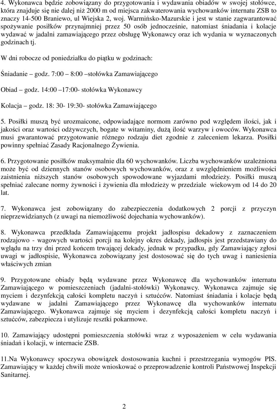 Warmińsko-Mazurskie i jest w stanie zagwarantować spożywanie posiłków przynajmniej przez 50 osób jednocześnie, natomiast śniadania i kolacje wydawać w jadalni zamawiającego przez obsługę Wykonawcy