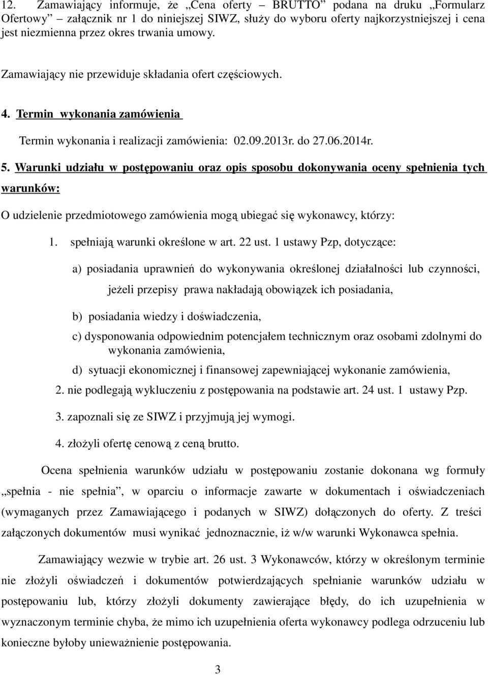 Warunki udziału w postępowaniu oraz opis sposobu dokonywania oceny spełnienia tych warunków: O udzielenie przedmiotowego zamówienia mogą ubiegać się wykonawcy, którzy: 1.