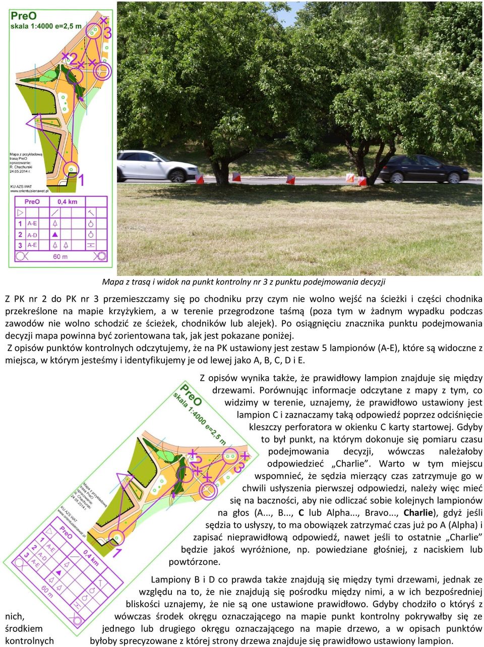 Po osiągnięciu znacznika punktu podejmowania decyzji mapa powinna być zorientowana tak, jak jest pokazane poniżej.
