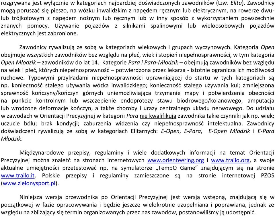 znanych pomocy. Używanie pojazdów z silnikami spalinowymi lub wieloosobowych pojazdów elektrycznych jest zabronione. Zawodnicy rywalizują ze sobą w kategoriach wiekowych i grupach wyczynowych.