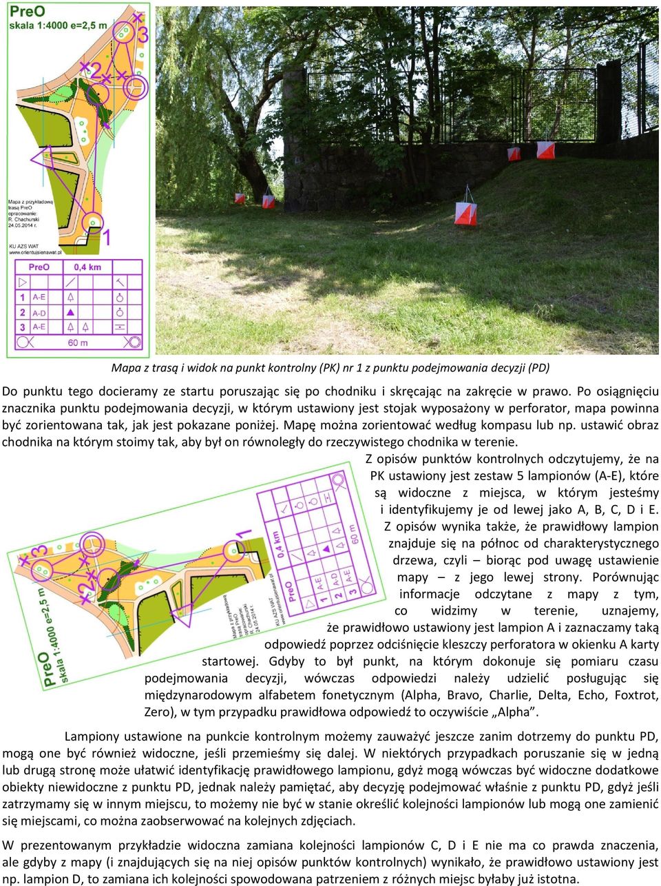 Mapę można zorientować według kompasu lub np. ustawić obraz chodnika na którym stoimy tak, aby był on równoległy do rzeczywistego chodnika w terenie.