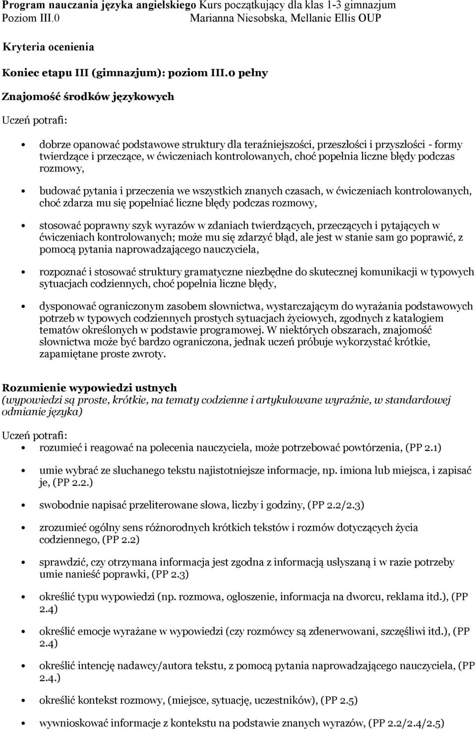 liczne błędy podczas rozmowy, budować pytania i przeczenia we wszystkich znanych czasach, w ćwiczeniach kontrolowanych, choć zdarza mu się popełniać liczne błędy podczas rozmowy, stosować poprawny