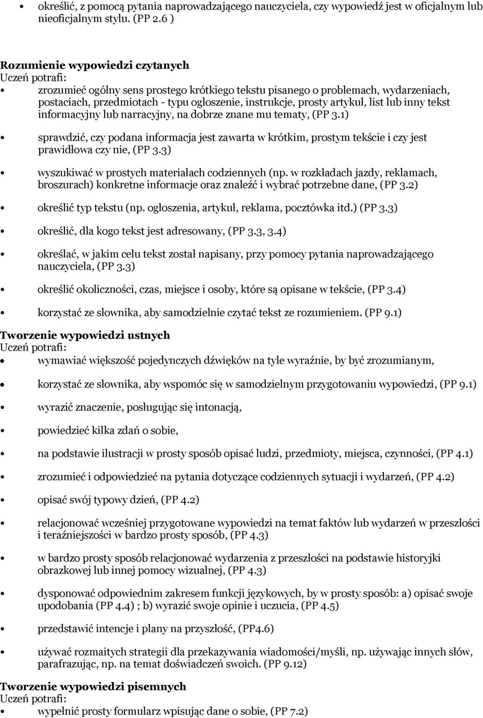 lub inny tekst informacyjny lub narracyjny, na dobrze znane mu tematy, (PP 3.1) sprawdzić, czy podana informacja jest zawarta w krótkim, prostym tekście i czy jest prawidłowa czy nie, (PP 3.