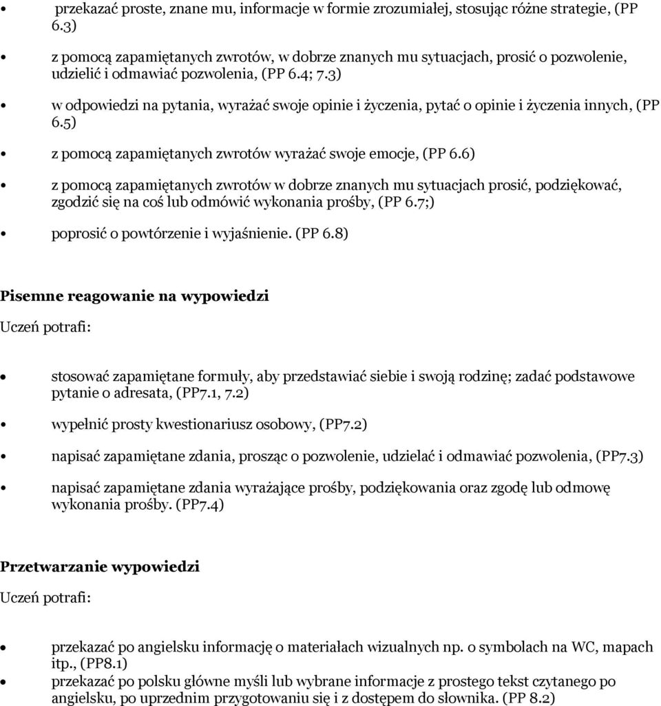 3) w odpowiedzi na pytania, wyrażać swoje opinie i życzenia, pytać o opinie i życzenia innych, (PP 6.5) z pomocą zapamiętanych zwrotów wyrażać swoje emocje, (PP 6.