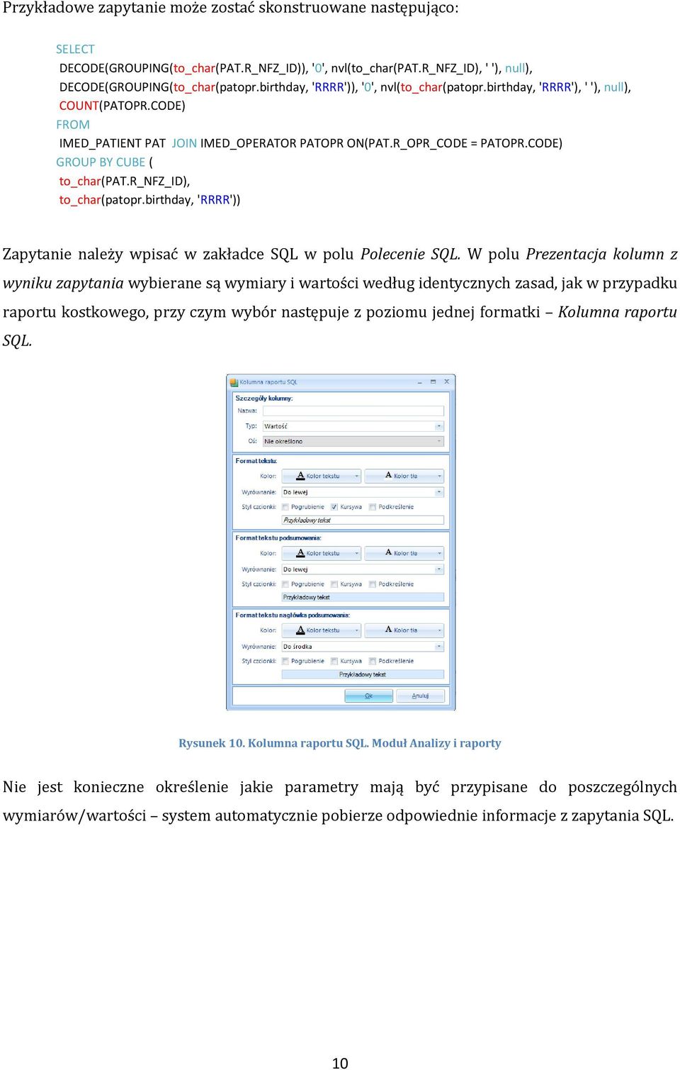 CODE) GROUP BY CUBE ( to_char(pat.r_nfz_id), to_char(patopr.birthday, 'RRRR')) Zapytanie należy wpisać w zakładce SQL w polu Polecenie SQL.