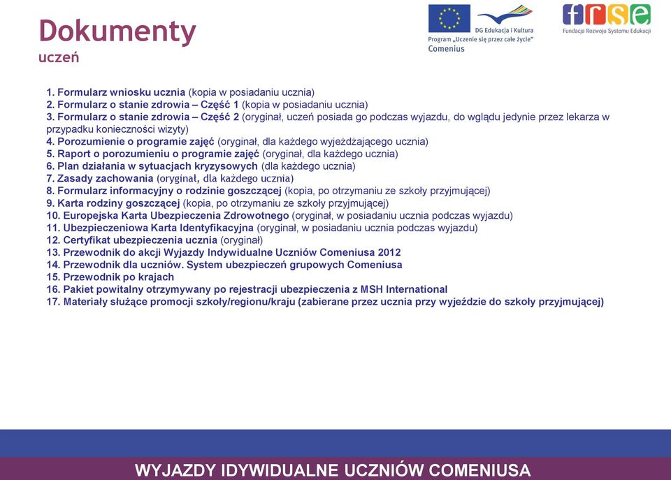 Porozumienie o programie zajęć (oryginał, dla każdego wyjeżdżającego ucznia) 5. Raport o porozumieniu o programie zajęć (oryginał, dla każdego ucznia) 6.