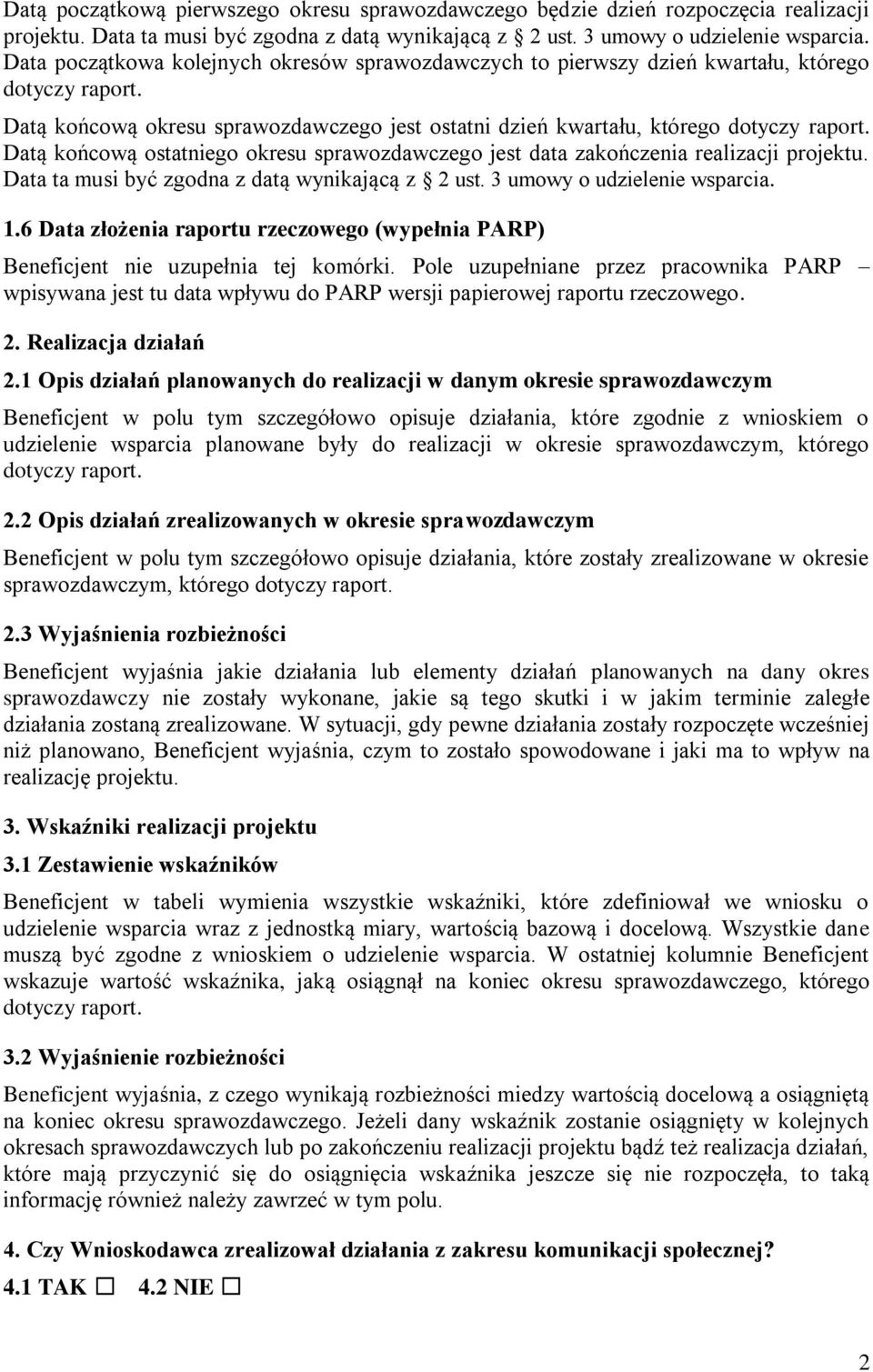 Datą końcową okresu sprawozdawczego jest ostatni dzień kwartału, którego dotyczy raport. Datą końcową ostatniego okresu sprawozdawczego jest data zakończenia realizacji projektu.