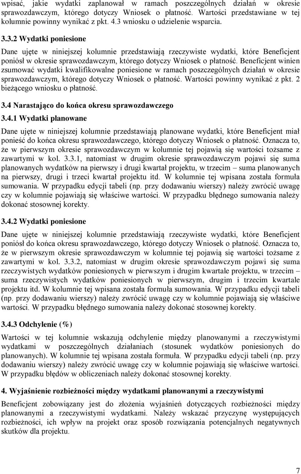 Beneficjent winien zsumować wydatki kwalifikowalne poniesione w ramach poszczególnych działań w okresie sprawozdawczym, którego dotyczy Wniosek o płatność. Wartości powinny wynikać z pkt.