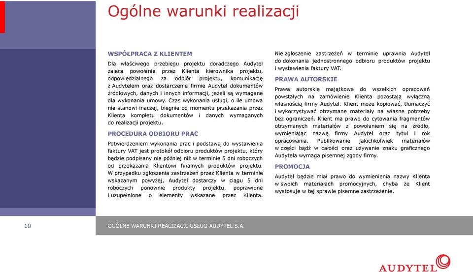 Czas wykonania usługi, o ile umowa nie stanowi inaczej, biegnie od momentu przekazania przez Klienta kompletu dokumentów i danych wymaganych do realizacji projektu.