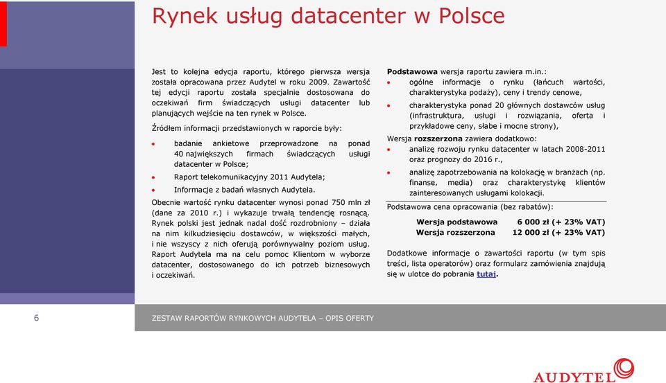 Źródłem informacji przedstawionych w raporcie były: badanie ankietowe przeprowadzone na ponad 40 największych firmach świadczących usługi datacenter w Polsce; Raport telekomunikacyjny 2011 Audytela;