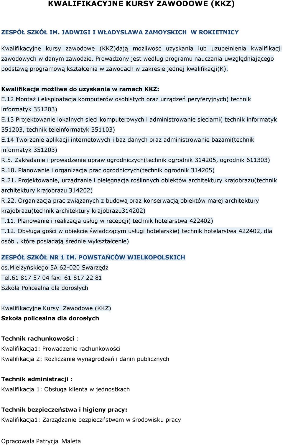 Prowadzony jest według programu nauczania uwzględniającego podstawę programową kształcenia w zawodach w zakresie jednej kwalifikacji(k). Kwalifikacje możliwe do uzyskania w ramach KKZ: E.