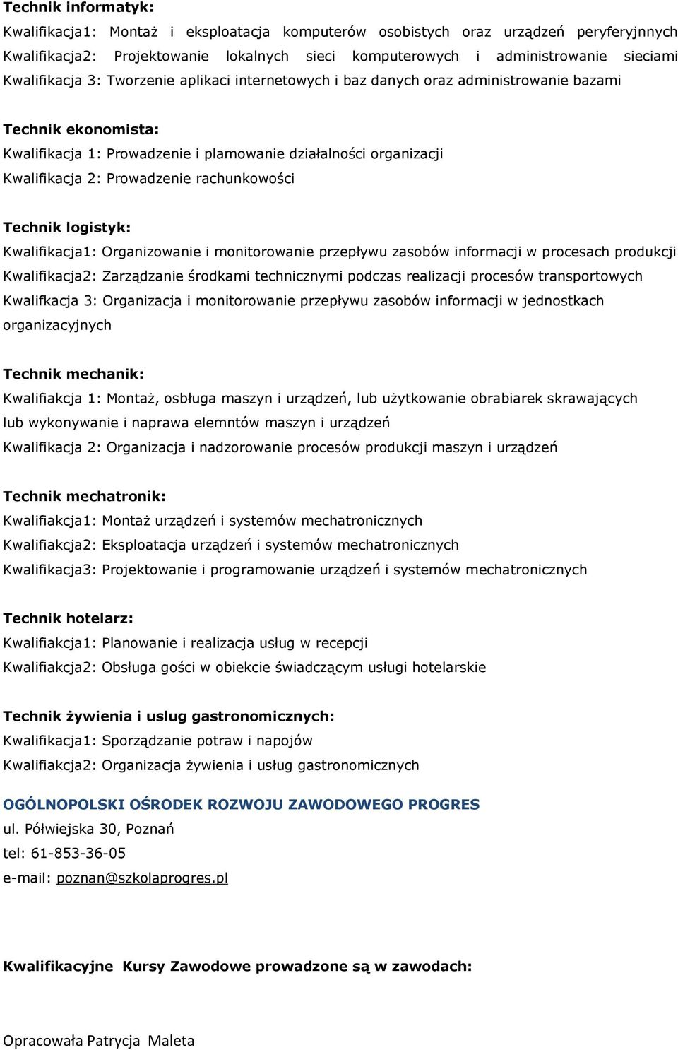 Prowadzenie rachunkowości Technik logistyk: Kwalifikacja1: Organizowanie i monitorowanie przepływu zasobów informacji w procesach produkcji Kwalifikacja2: Zarządzanie środkami technicznymi podczas