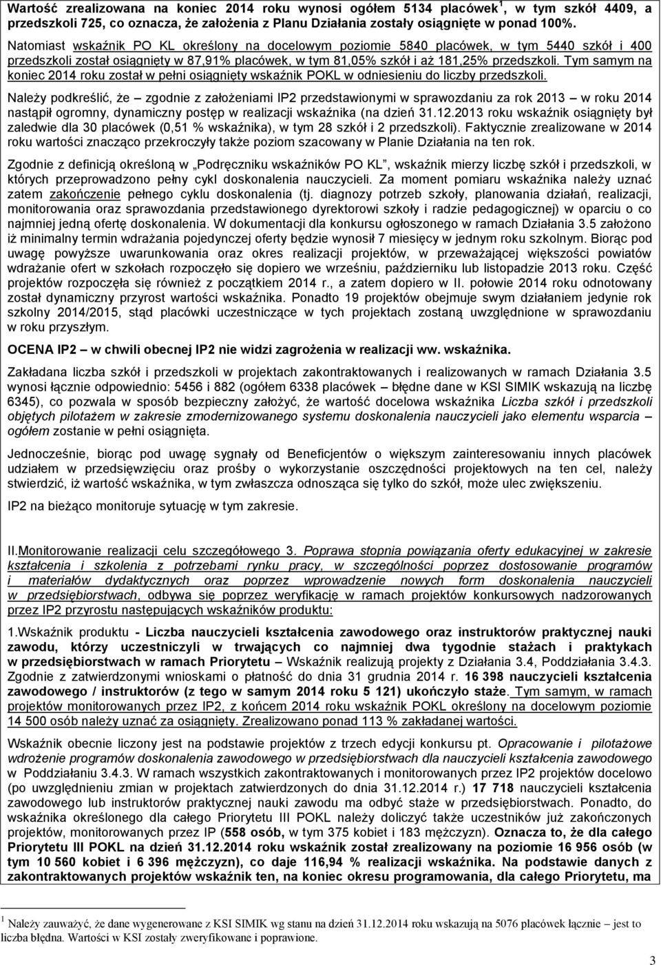 Tym samym na koniec 2014 roku został w pełni osiągnięty wskaźnik POKL w odniesieniu do liczby przedszkoli.