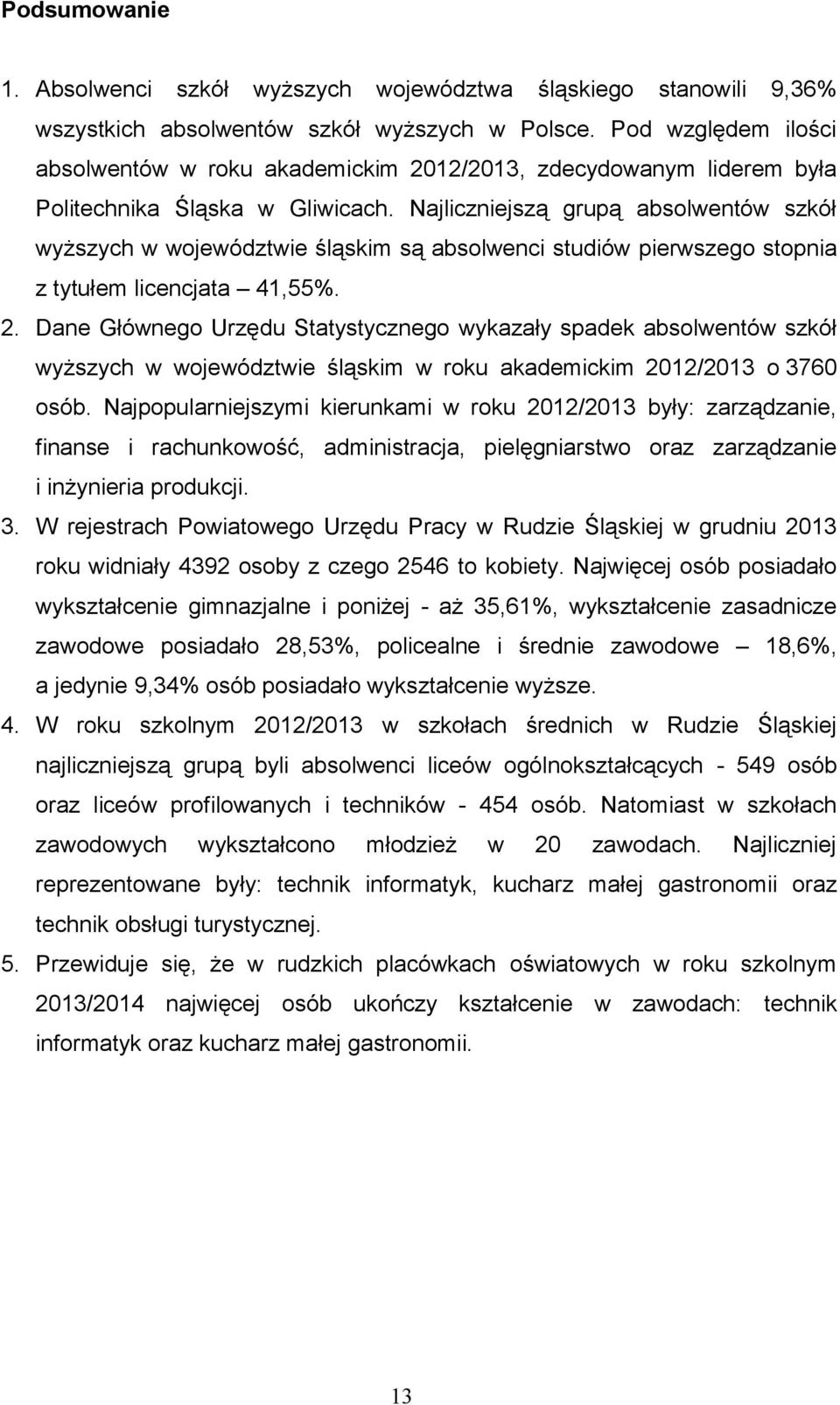 Najliczniejszą grupą absolwentów szkół wyższych w województwie śląskim są absolwenci studiów pierwszego stopnia z tytułem licencjata 41,55%. 2.