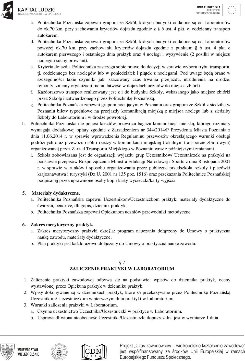 e autokarem pierwszego i ostatniego dnia praktyk oraz 4 noclegi i wyżywienie (2 posiłki w miejscu noclegu i suchy prowiant). e. Kryteria dojazdu.