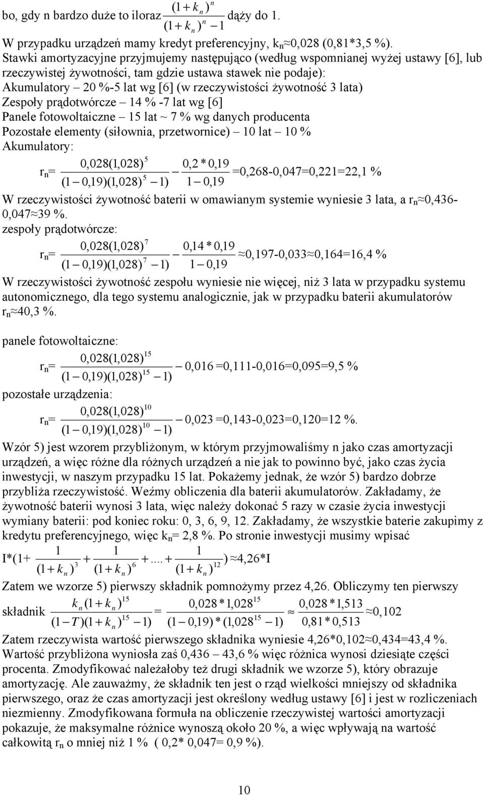 3 lata) Zespoły prądotwórcze 14 % -7 lat wg [6] Paele fotowoltaicze 15 lat ~ 7 % wg daych produceta Pozostałe elemety (siłowia, przetworice) 10 lat 10 % Akumulatory: 5 0,028(1,028) 0,2*0,19 r =