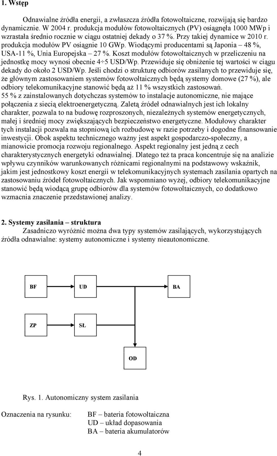 Wiodącymi producetami są Japoia 48 %, USA-11 %, Uia Europejska 27 %. Koszt modułów fotowoltaiczych w przeliczeiu a jedostkę mocy wyosi obecie 4 5 USD/Wp.