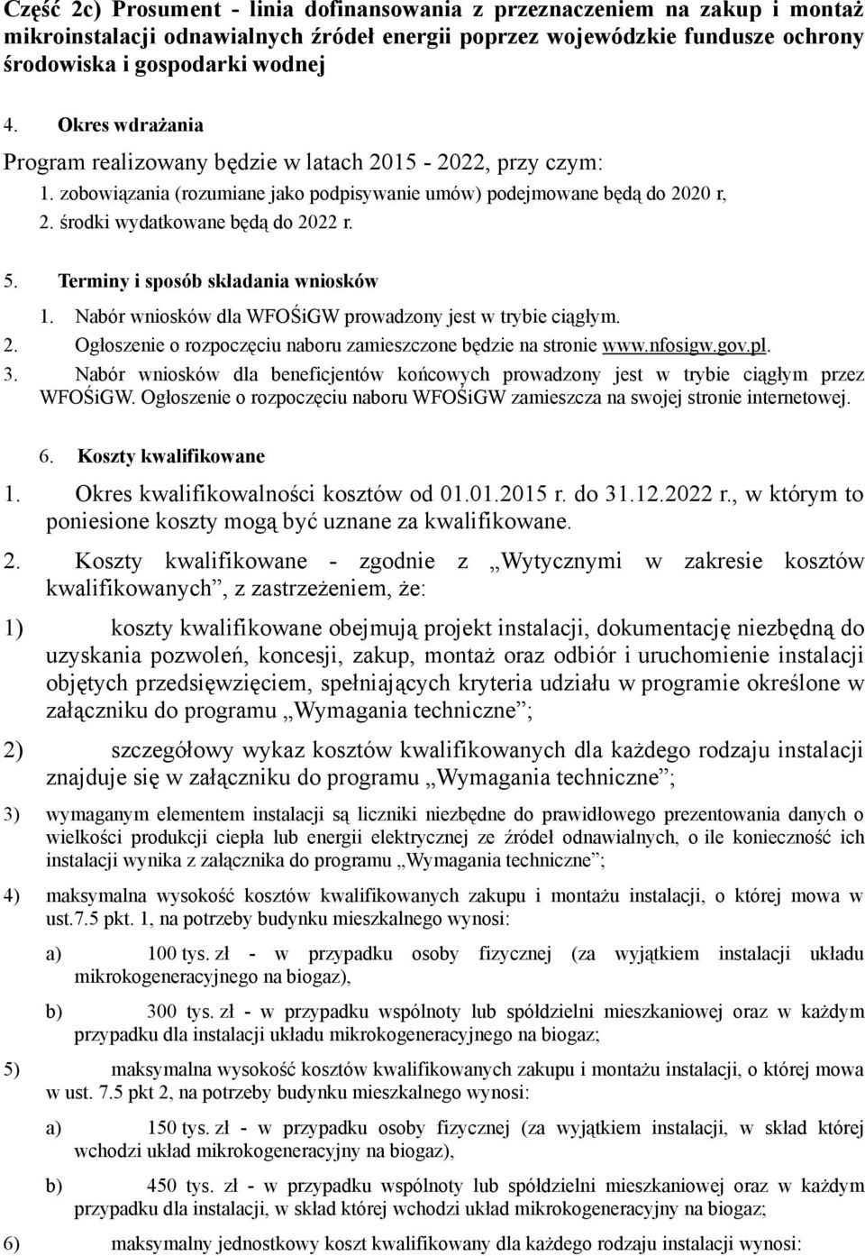 Terminy i sposób składania wniosków 1. Nabór wniosków dla WFOŚiGW prowadzony jest w trybie ciągłym. 2. Ogłoszenie o rozpoczęciu naboru zamieszczone będzie na stronie www.nfosigw.gov.pl. 3.