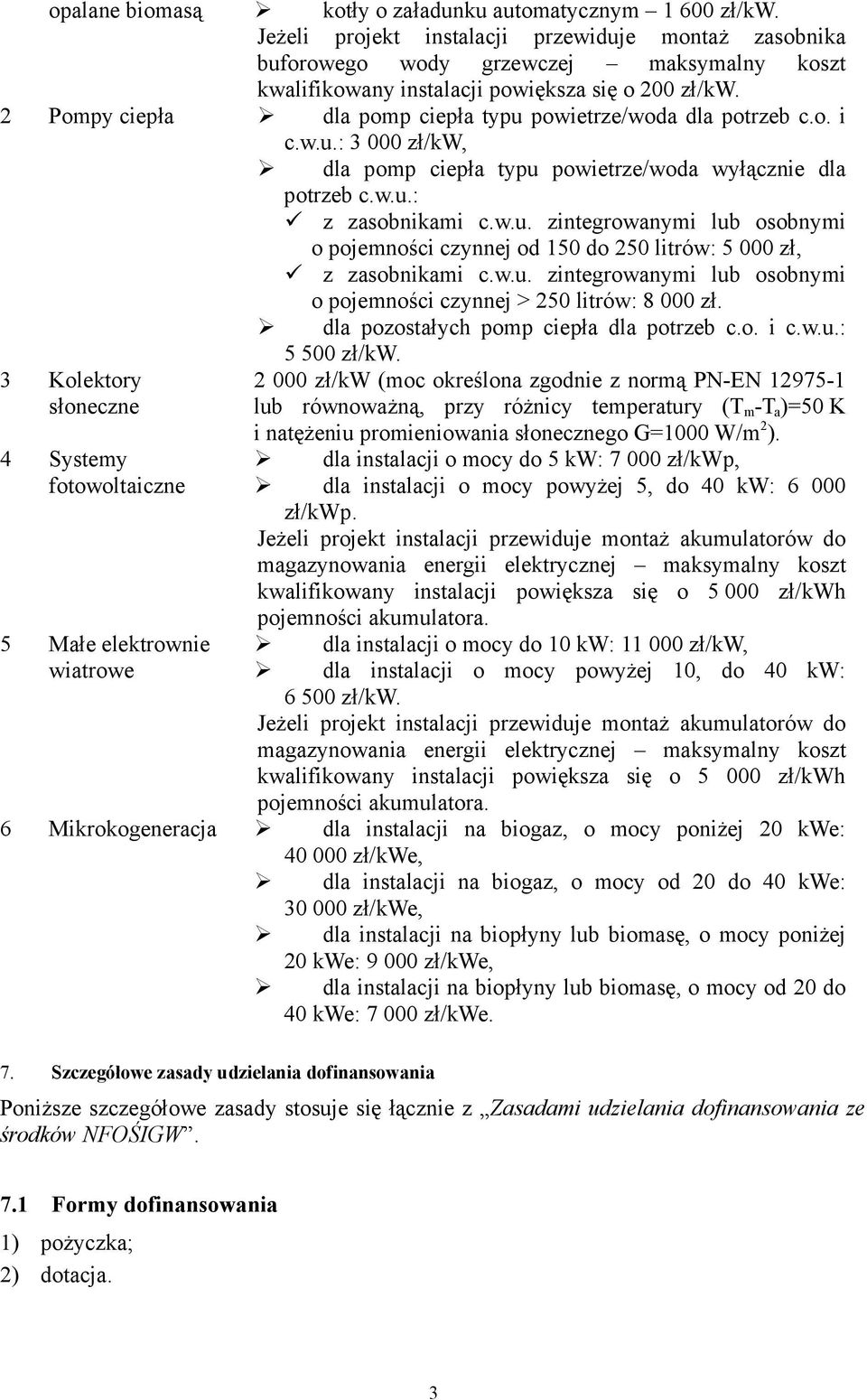 2 Pompy ciepła dla pomp ciepła typu powietrze/woda dla potrzeb c.o. i c.w.u.: 3 000 zł/kw, dla pomp ciepła typu powietrze/woda wyłącznie dla potrzeb c.w.u.: z zasobnikami c.w.u. zintegrowanymi lub osobnymi o pojemności czynnej od 150 do 250 litrów: 5 000 zł, z zasobnikami c.