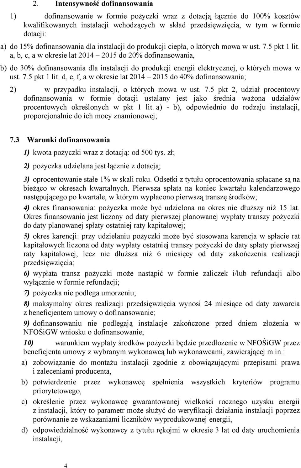 a, b, c, a w okresie lat 2014 2015 do 20% dofinansowania, b) do 30% dofinansowania dla instalacji do produkcji energii elektrycznej, o których mowa w ust. 7.5 pkt 1 lit.