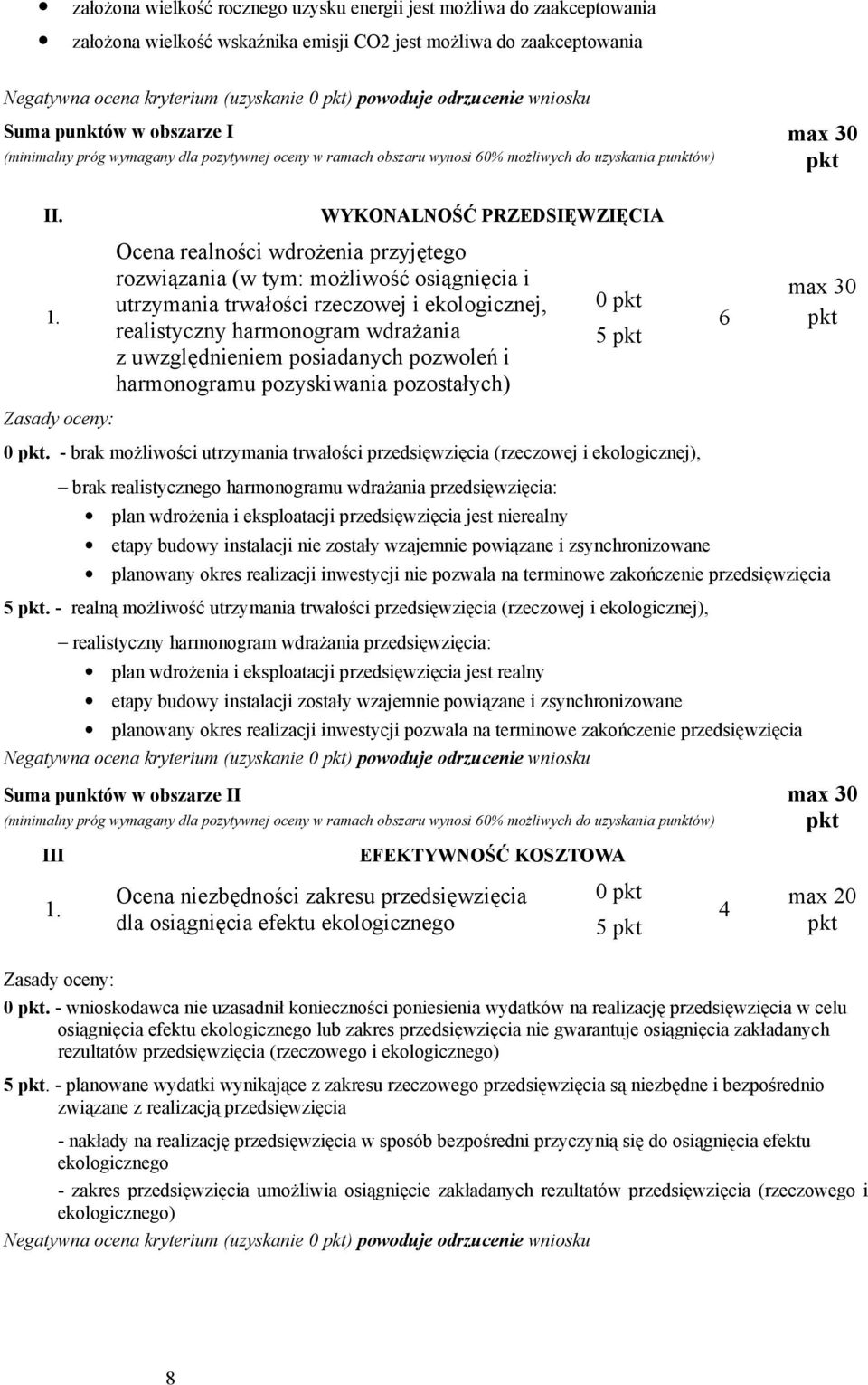 Ocena realności wdroŝenia przyjętego rozwiązania (w tym: moŝliwość osiągnięcia i utrzymania trwałości rzeczowej i ekologicznej, realistyczny harmonogram wdraŝania z uwzględnieniem posiadanych