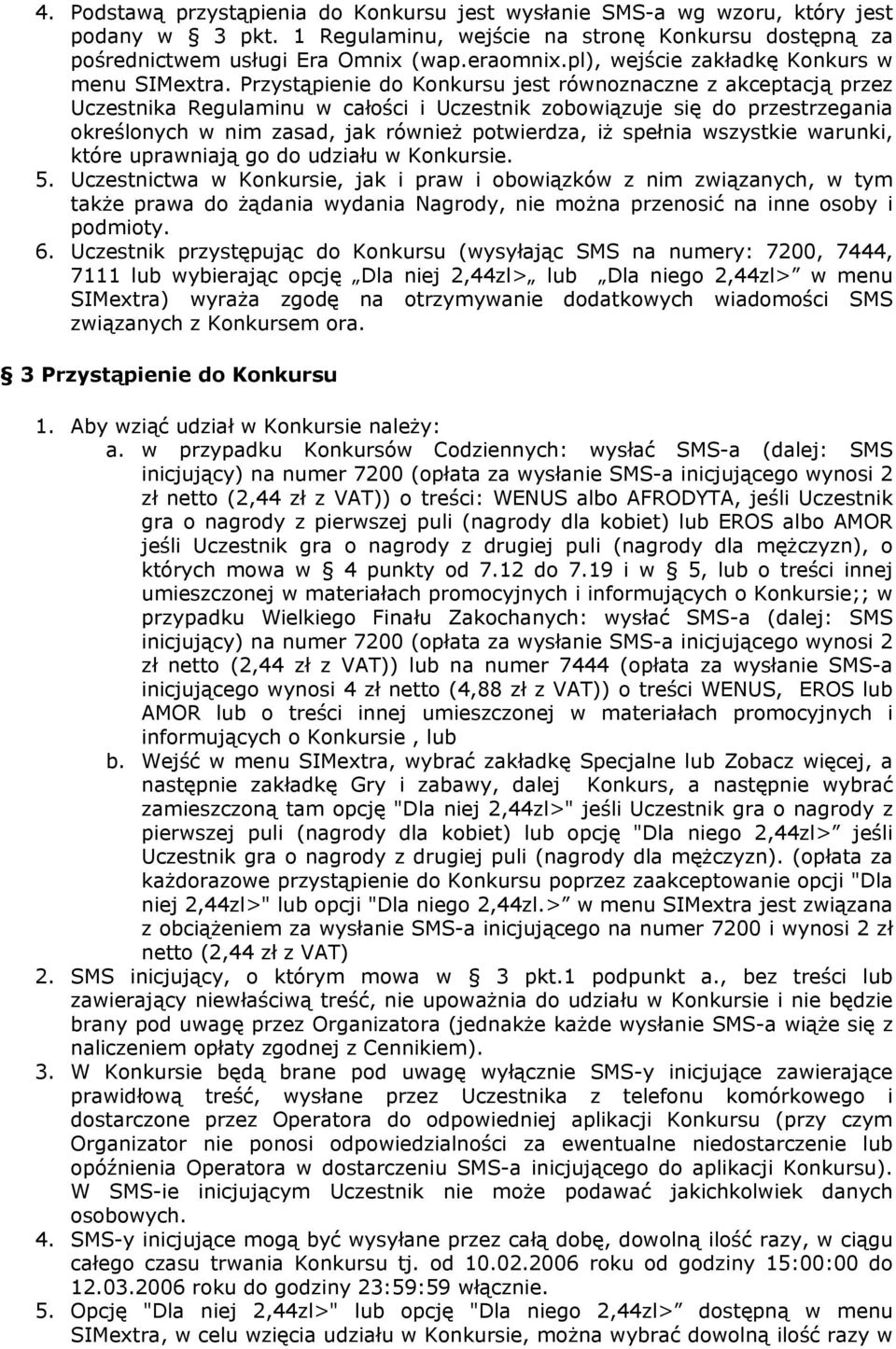 Przystąpienie do Konkursu jest równoznaczne z akceptacją przez Uczestnika Regulaminu w całości i Uczestnik zobowiązuje się do przestrzegania określonych w nim zasad, jak również potwierdza, iż