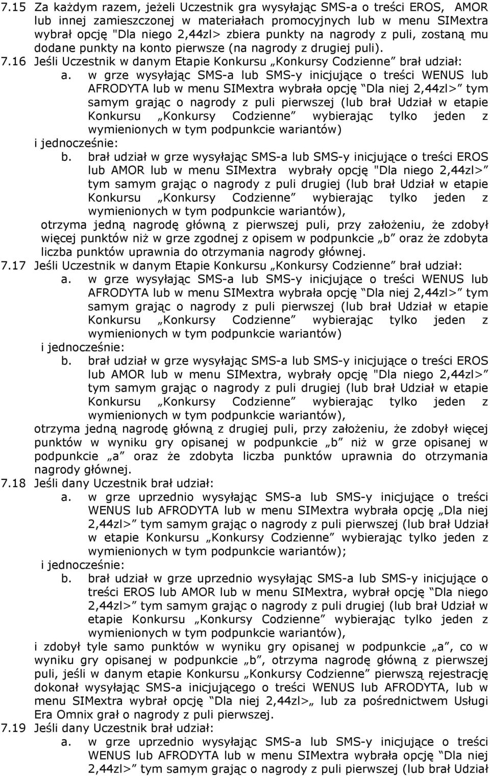 w grze wysyłając SMS-a lub SMS-y inicjujące o treści WENUS lub AFRODYTA lub w menu SIMextra wybrała opcję Dla niej 2,44zl> tym samym grając o nagrody z puli pierwszej (lub brał Udział w etapie