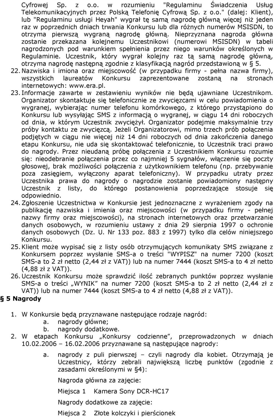 o. w rozumieniu "Regulaminu Świadczenia Usług Telekomunikacyjnych przez Polską Telefonię ą Sp. z o.o." (dalej: Klient), lub "Regulaminu usługi Heyah" wygrał tę samą nagrodę główną więcej niż jeden
