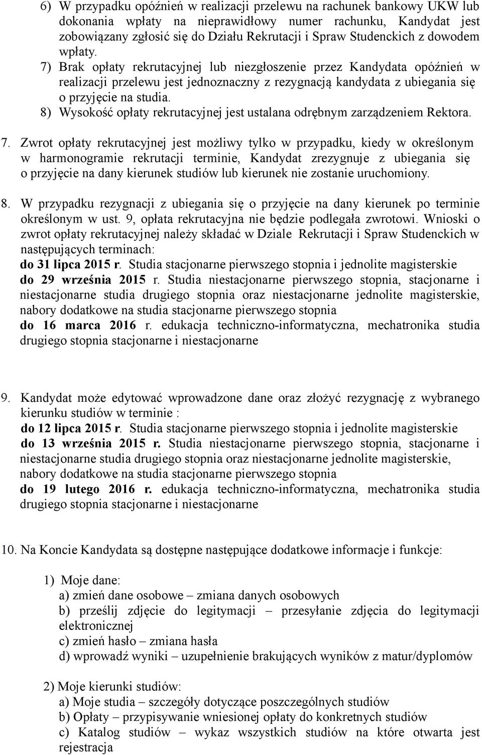 7) Brak opłaty rekrutacyjnej lub niezgłoszenie przez Kandydata opóźnień w realizacji przelewu jest jednoznaczny z rezygnacją kandydata z ubiegania się o przyjęcie na studia.