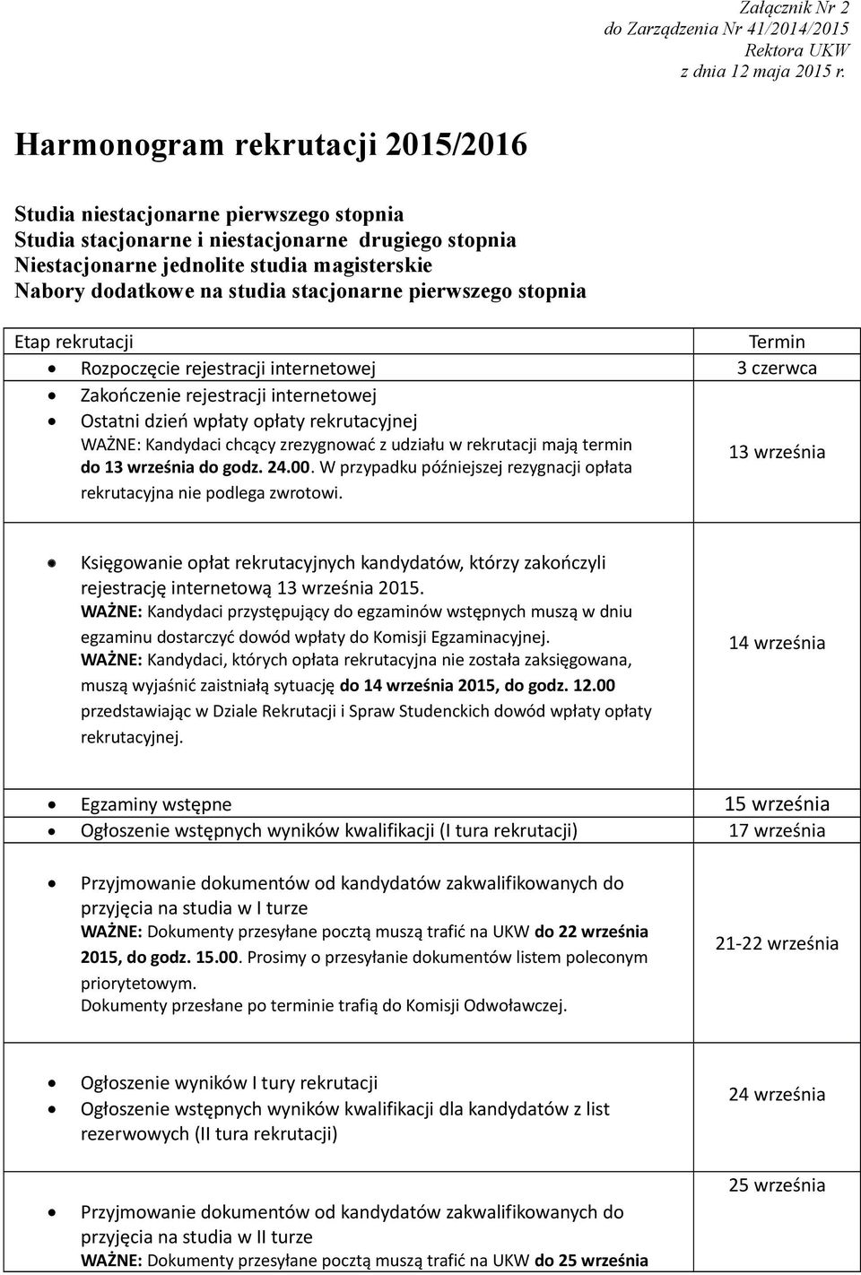 stacjonarne pierwszego stopnia Etap rekrutacji Termin Rozpoczęcie rejestracji internetowej 3 czerwca Zakończenie rejestracji internetowej Ostatni dzień wpłaty opłaty rekrutacyjnej WAŻNE: Kandydaci