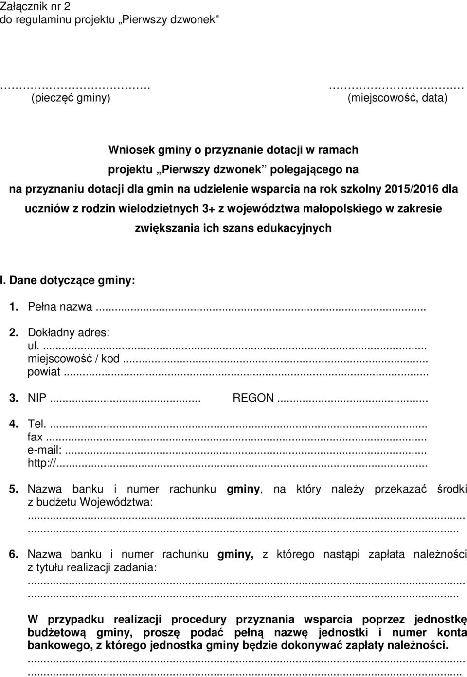 2015/2016 dla uczniów z rodzin wielodzietnych 3+ z województwa małopolskiego w zakresie zwiększania ich szans edukacyjnych I. Dane dotyczące gminy: 1. Pełna nazwa... 2. Dokładny adres: ul.