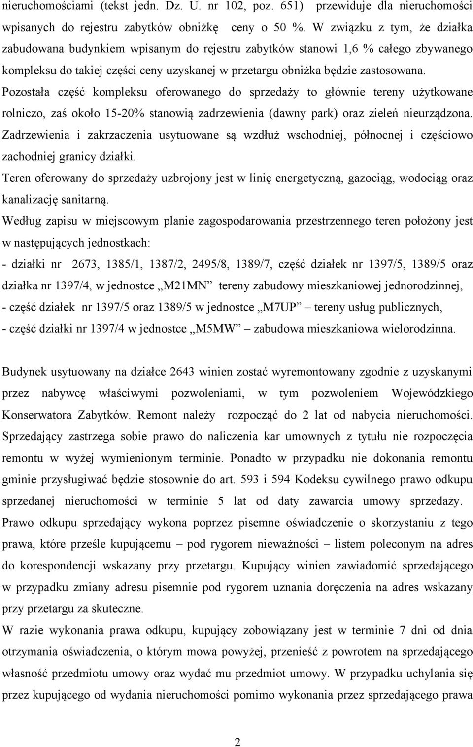 Pozostała część kompleksu oferowanego do sprzedaży to głównie tereny użytkowane rolniczo, zaś około 15-20% stanowią zadrzewienia (dawny park) oraz zieleń nieurządzona.