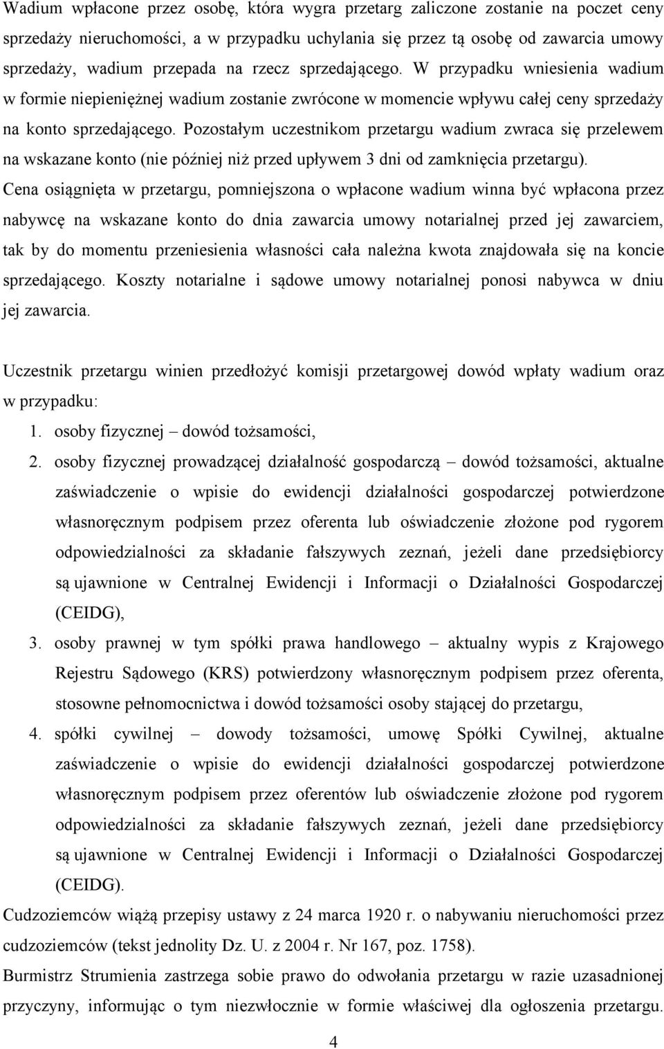 Pozostałym uczestnikom przetargu wadium zwraca się przelewem na wskazane konto (nie później niż przed upływem 3 dni od zamknięcia przetargu).