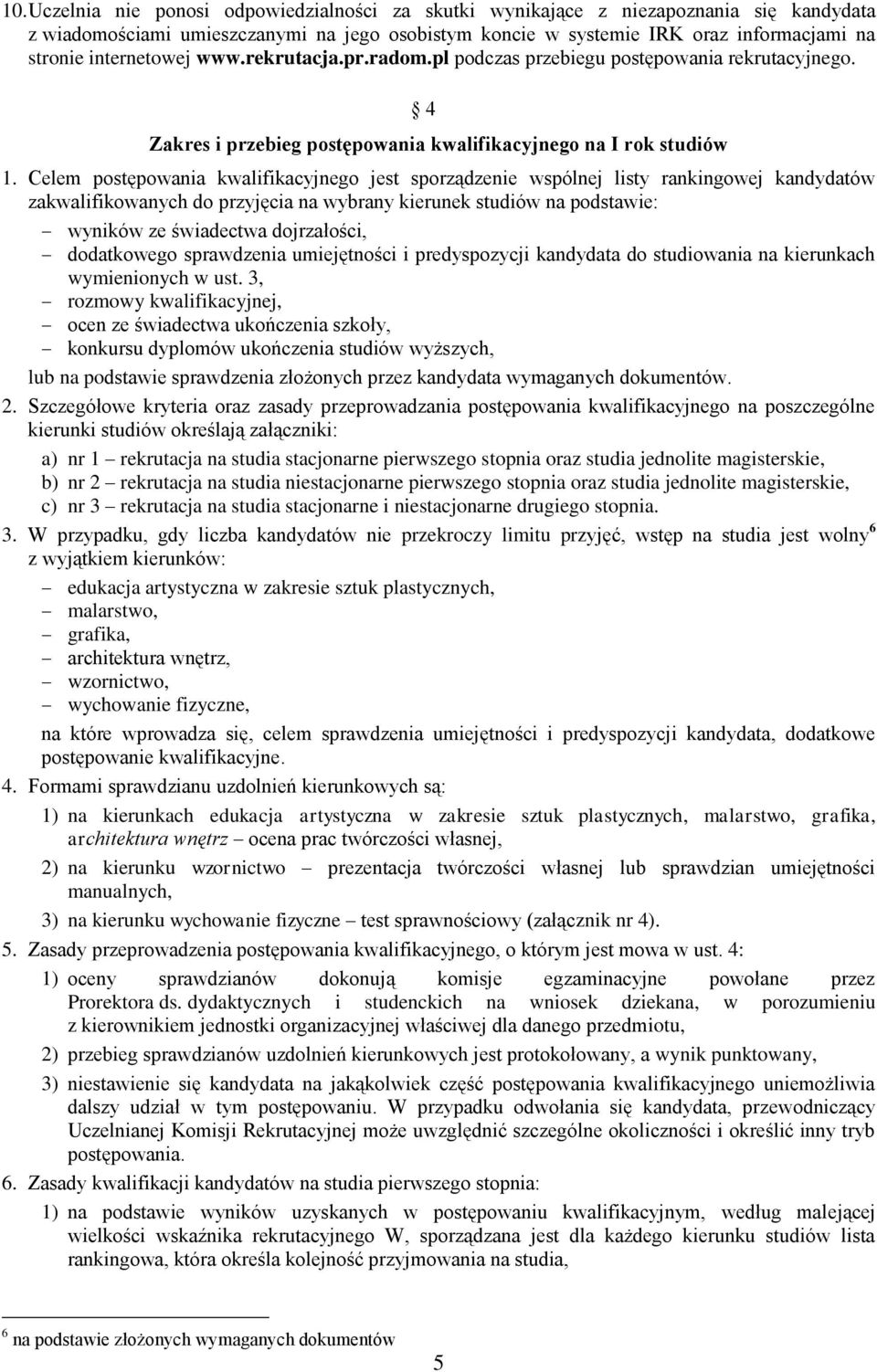 Celem postępowania kwalifikacyjnego jest sporządzenie wspólnej listy rankingowej kandydatów zakwalifikowanych do przyjęcia na wybrany kierunek studiów na podstawie: wyników ze świadectwa dojrzałości,