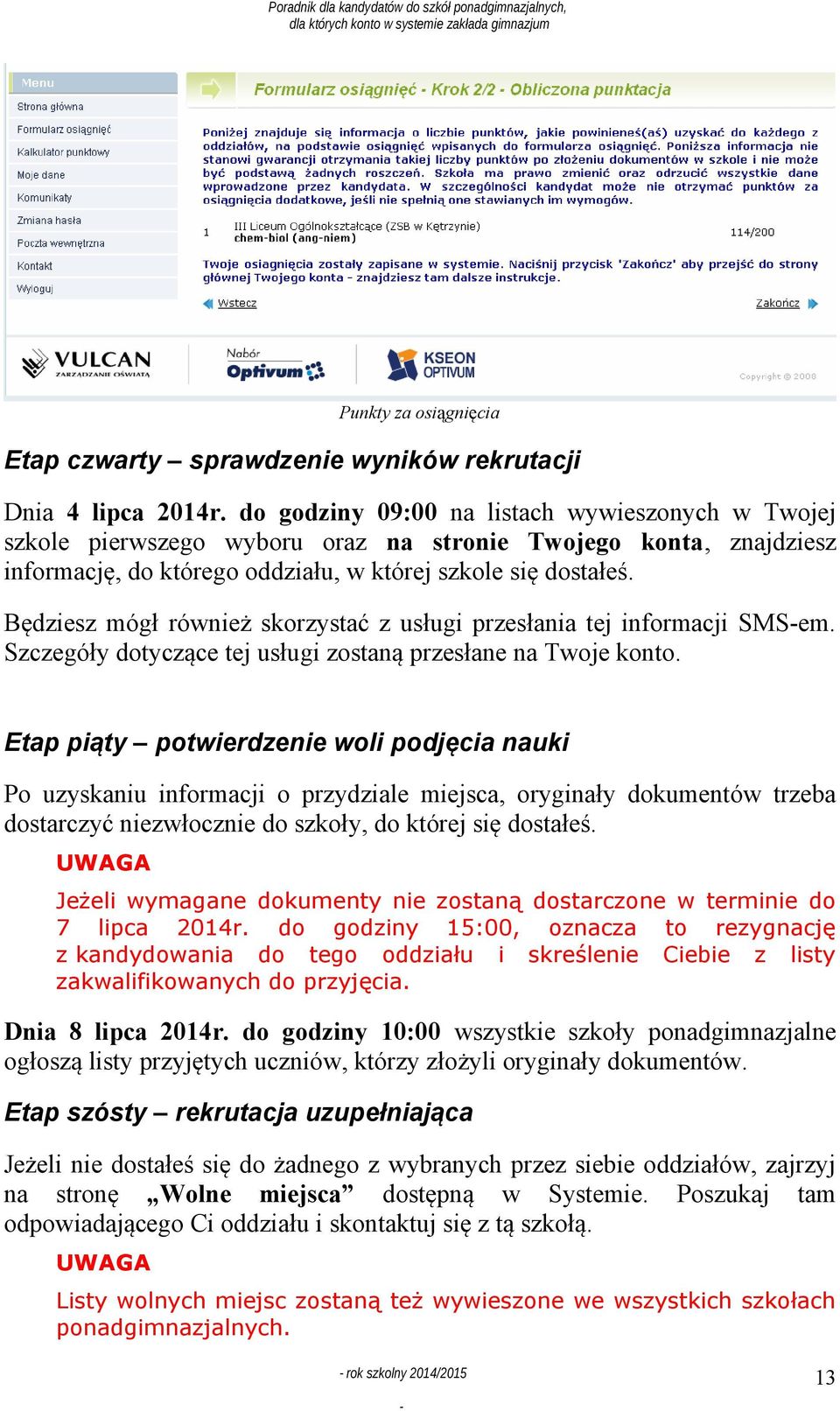 Będziesz mógł również skorzystać z usługi przesłania tej informacji SMSem. Szczegóły dotyczące tej usługi zostaną przesłane na Twoje konto.