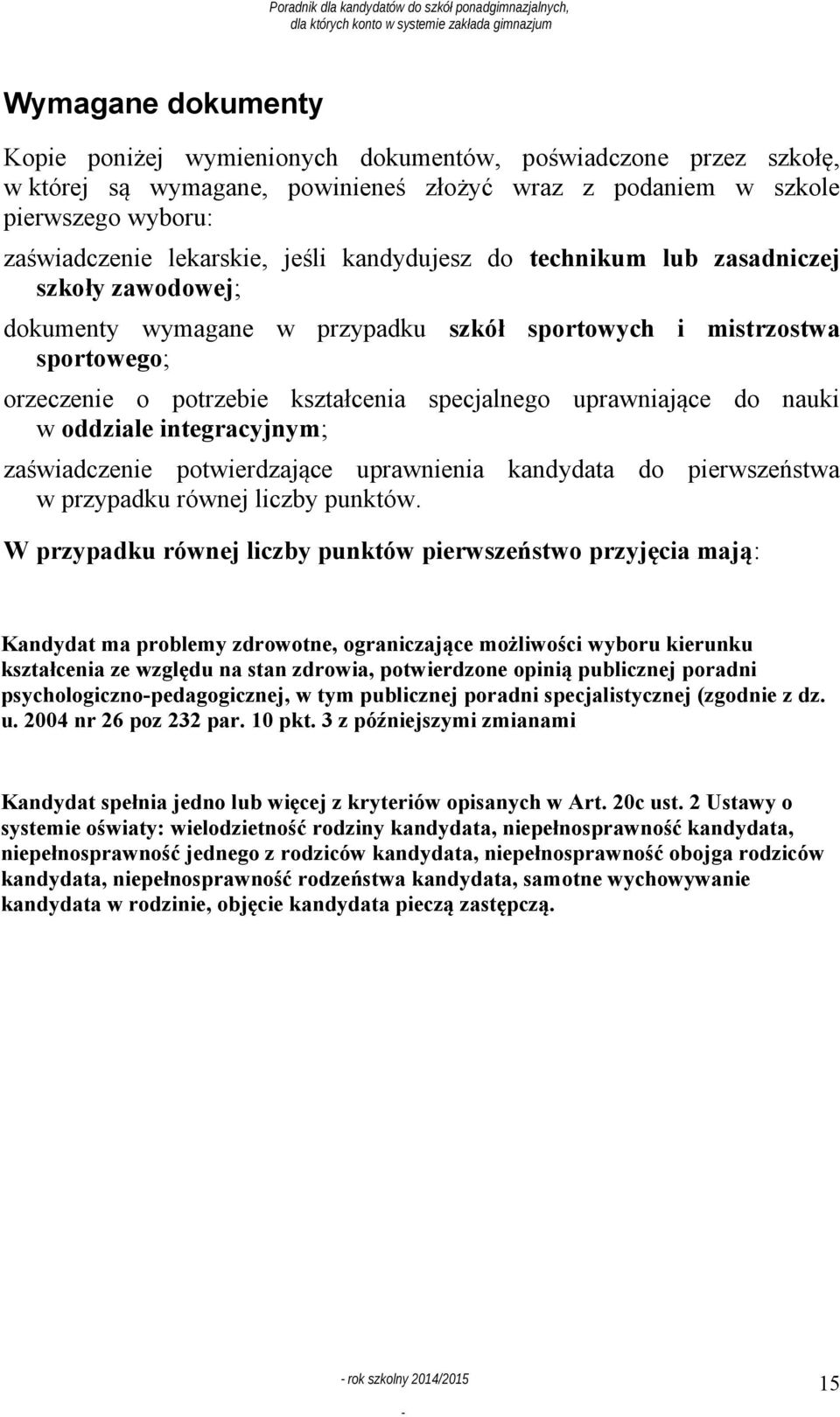 nauki w oddziale integracyjnym; zaświadczenie potwierdzające uprawnienia kandydata do pierwszeństwa w przypadku równej liczby punktów.