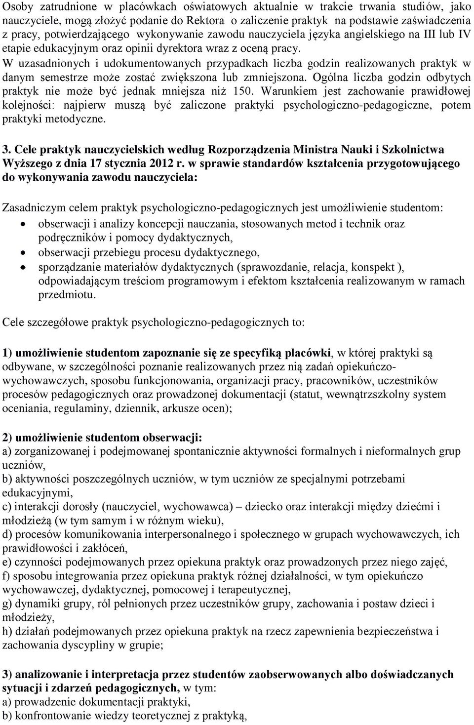 W uzasadnionych i udokumentowanych przypadkach liczba godzin realizowanych w danym semestrze może zostać zwiększona lub zmniejszona. Ogólna liczba godzin odbytych nie może być jednak mniejsza niż 150.