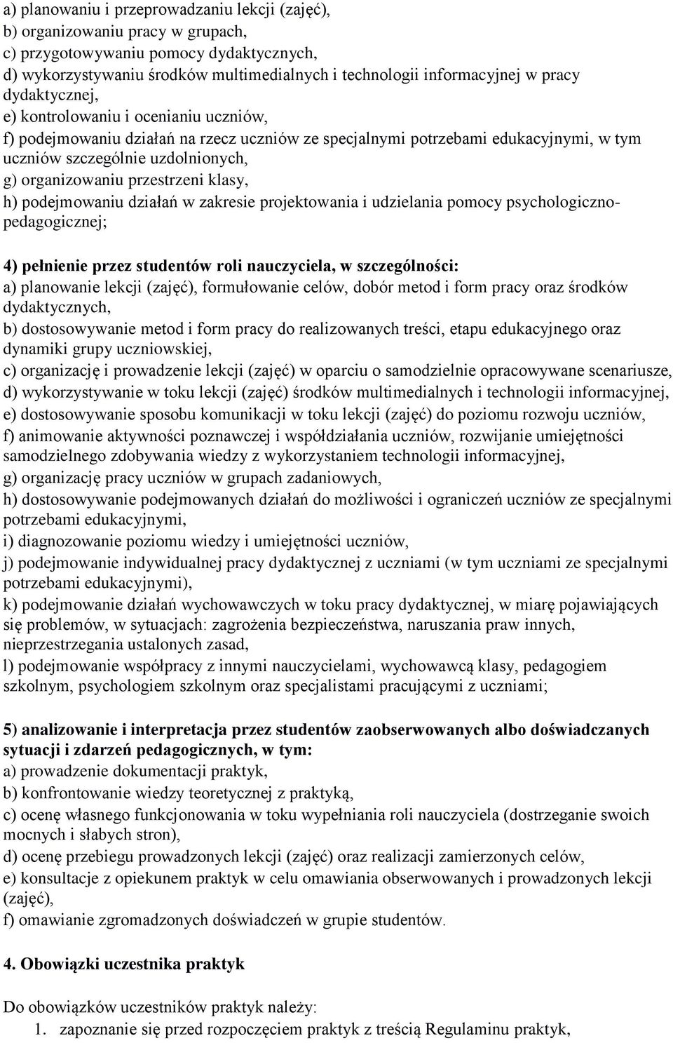 przestrzeni klasy, h) podejmowaniu działań w zakresie projektowania i udzielania pomocy psychologicznopedagogicznej; 4) pełnienie przez studentów roli nauczyciela, w szczególności: a) planowanie