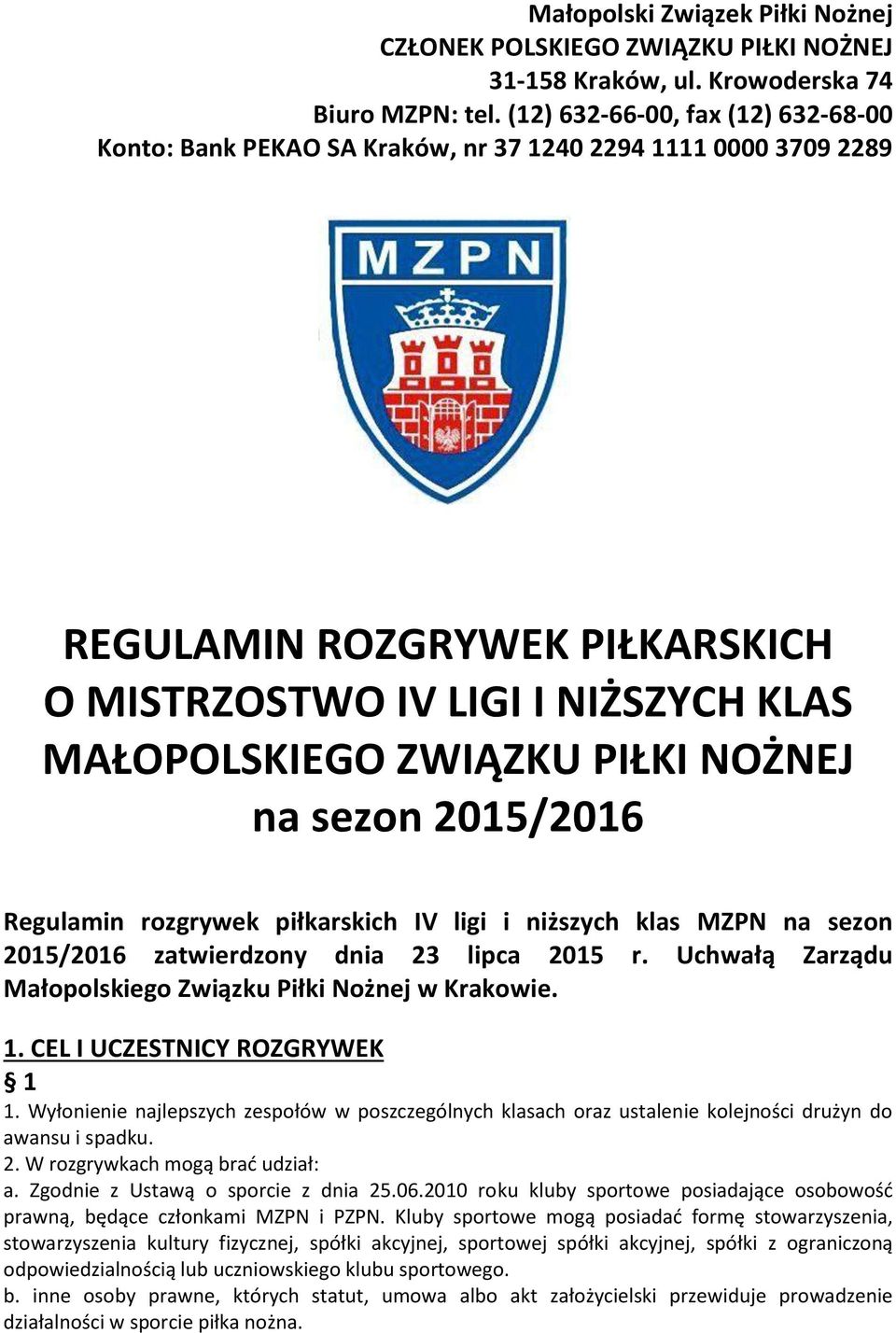 NOŻNEJ na sezon 2015/2016 Regulamin rozgrywek piłkarskich IV ligi i niższych klas MZPN na sezon 2015/2016 zatwierdzony dnia 23 lipca 2015 r.