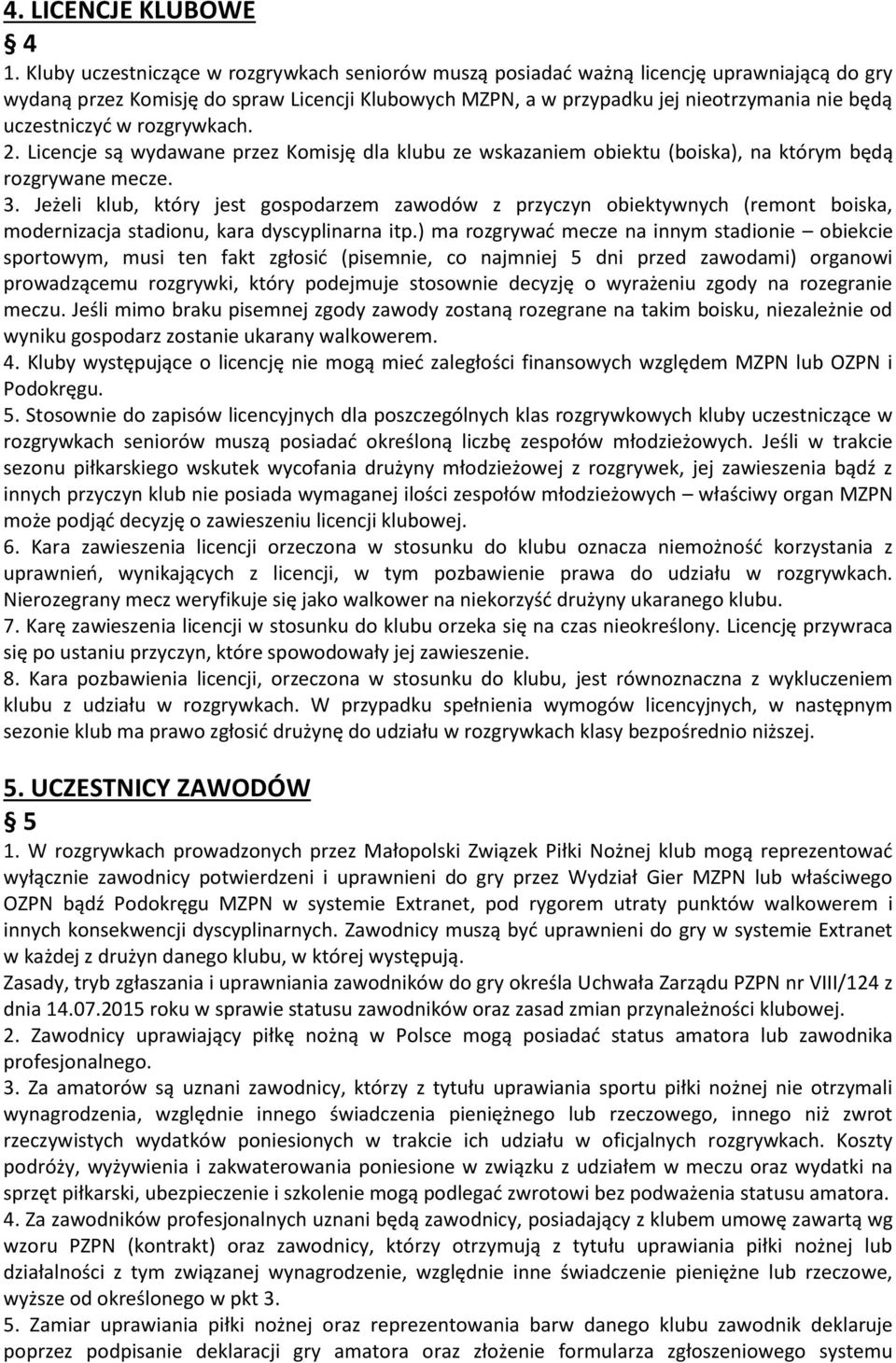 uczestniczyć w rozgrywkach. 2. Licencje są wydawane przez Komisję dla klubu ze wskazaniem obiektu (boiska), na którym będą rozgrywane mecze. 3.