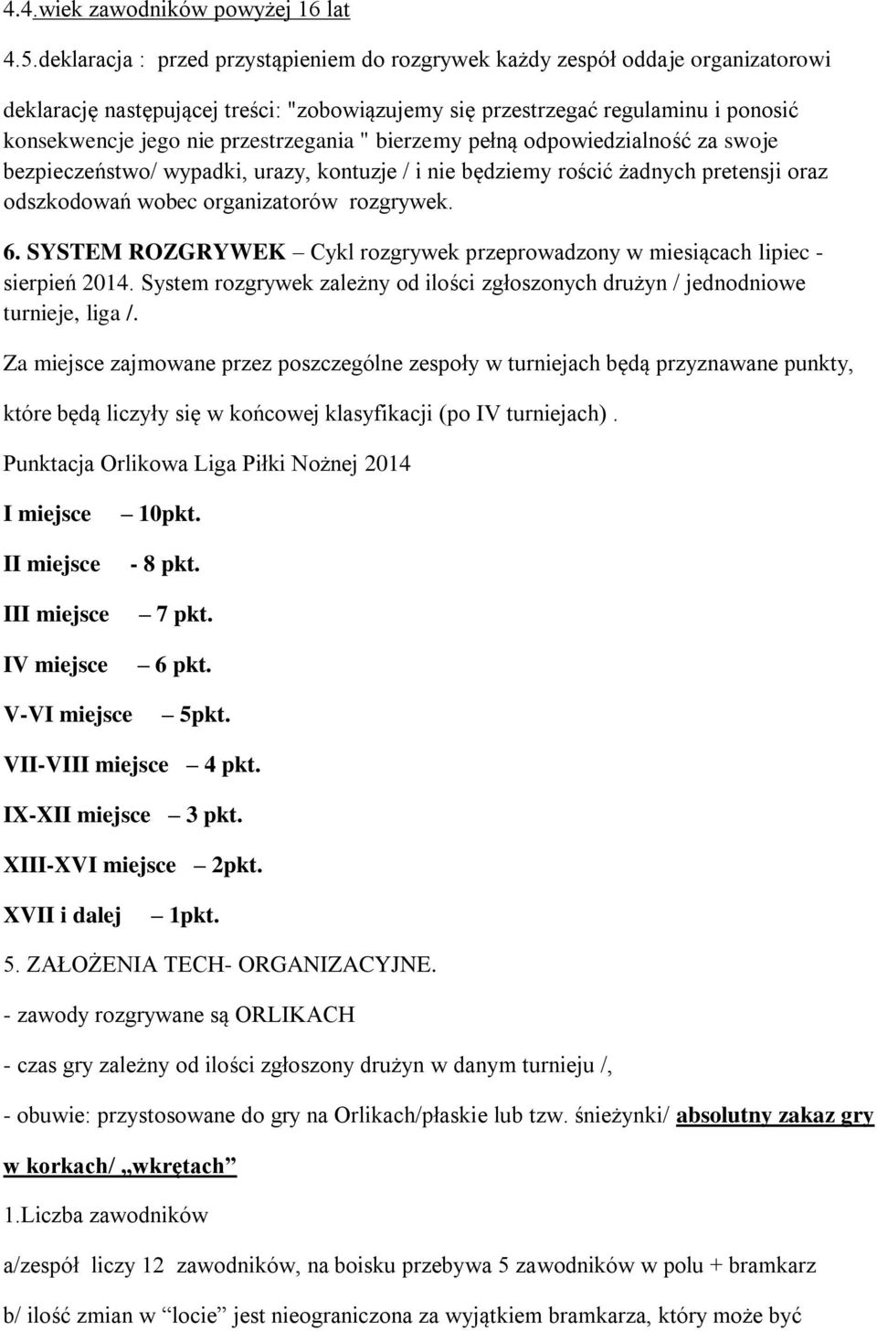 przestrzegania " bierzemy pełną odpowiedzialność za swoje bezpieczeństwo/ wypadki, urazy, kontuzje / i nie będziemy rościć żadnych pretensji oraz odszkodowań wobec organizatorów rozgrywek. 6.