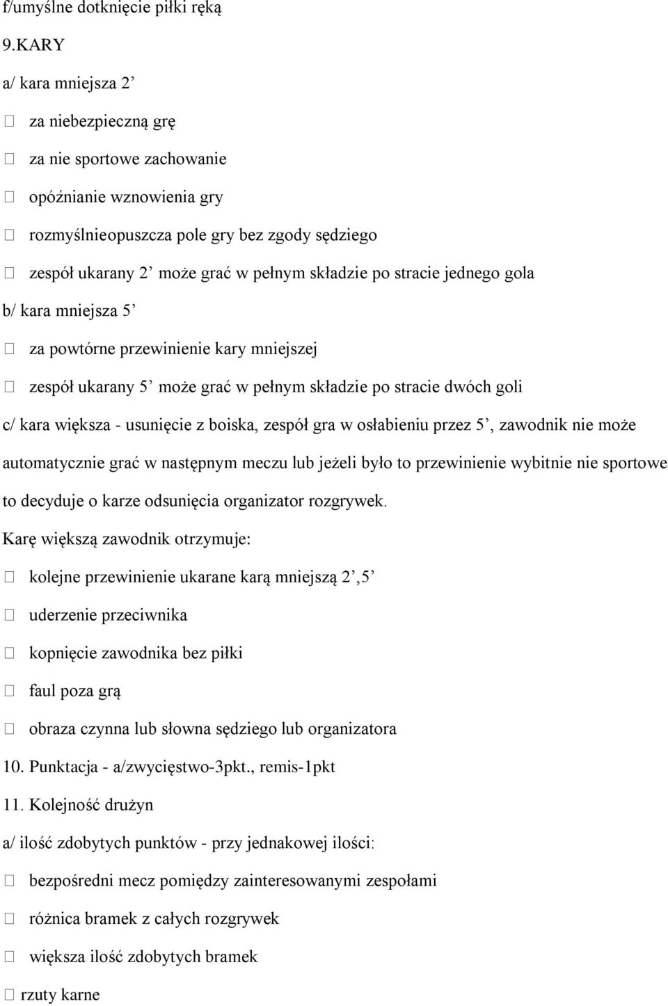 stracie jednego gola b/ kara mniejsza 5 za powtórne przewinienie kary mniejszej zespół ukarany 5 może grać w pełnym składzie po stracie dwóch goli c/ kara większa - usunięcie z boiska, zespół gra w