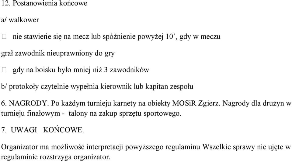 Po każdym turnieju karnety na obiekty MOSiR Zgierz. Nagrody dla drużyn w turnieju finałowym - talony na zakup sprzętu sportowego. 7.