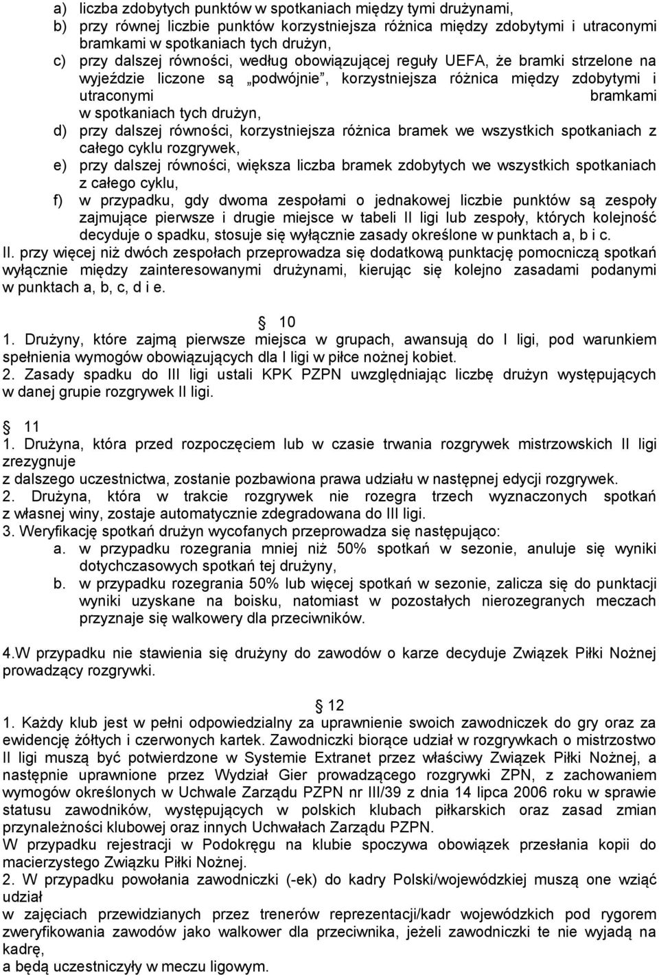 przy dalszej równości, korzystniejsza różnica bramek we wszystkich spotkaniach z całego cyklu rozgrywek, e) przy dalszej równości, większa liczba bramek zdobytych we wszystkich spotkaniach z całego