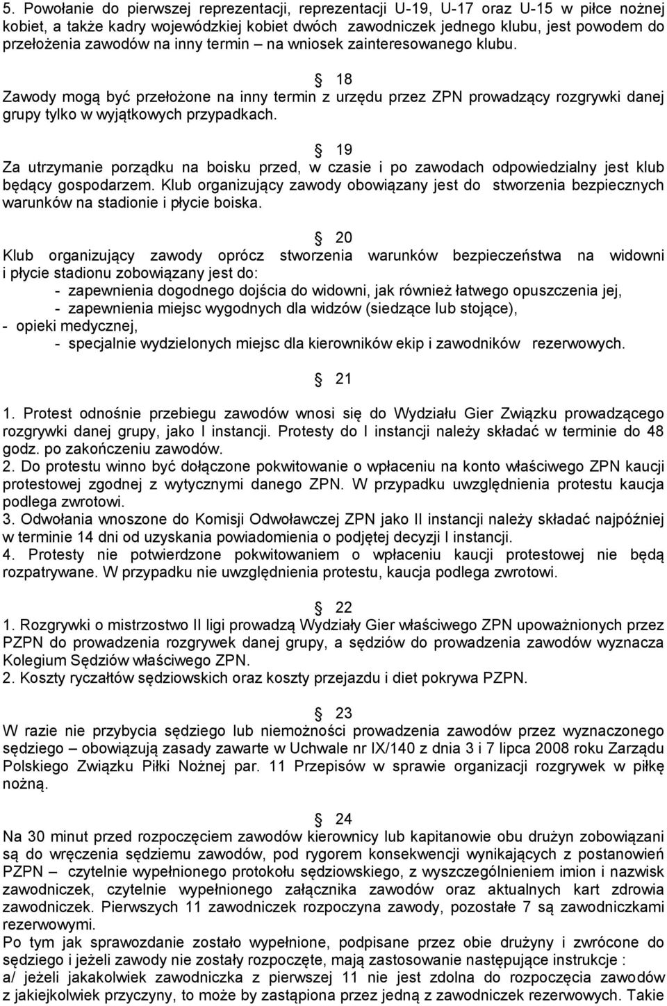 19 Za utrzymanie porządku na boisku przed, w czasie i po zawodach odpowiedzialny jest klub będący gospodarzem.