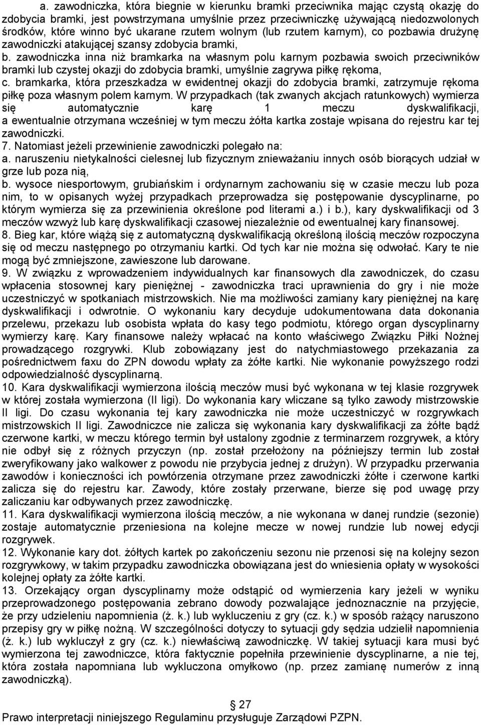 zawodniczka inna niż bramkarka na własnym polu karnym pozbawia swoich przeciwników bramki lub czystej okazji do zdobycia bramki, umyślnie zagrywa piłkę rękoma, c.