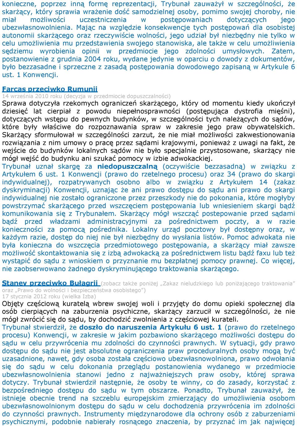 Mając na względzie konsekwencje tych postępowań dla osobistej autonomii skarżącego oraz rzeczywiście wolności, jego udział był niezbędny nie tylko w celu umożliwienia mu przedstawienia swojego