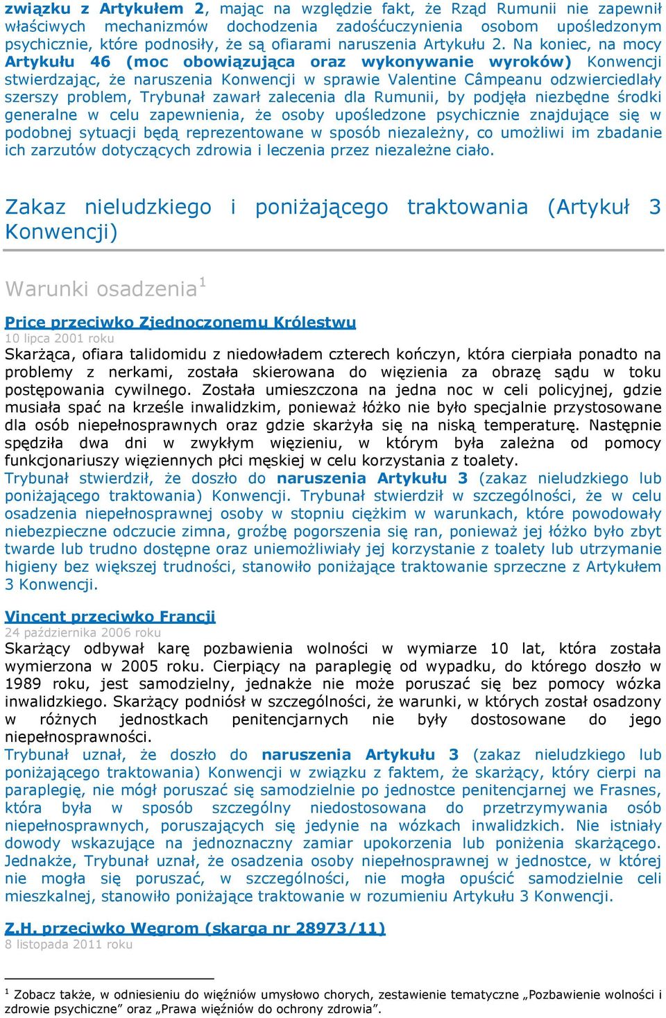 Na koniec, na mocy Artykułu 46 (moc obowiązująca oraz wykonywanie wyroków) Konwencji stwierdzając, że naruszenia Konwencji w sprawie Valentine Câmpeanu odzwierciedlały szerszy problem, Trybunał