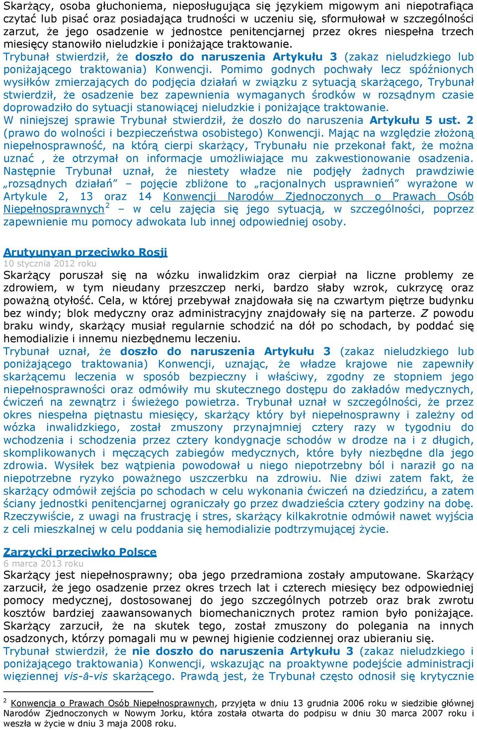Trybunał stwierdził, że doszło do naruszenia Artykułu 3 (zakaz nieludzkiego lub poniżającego traktowania) Konwencji.