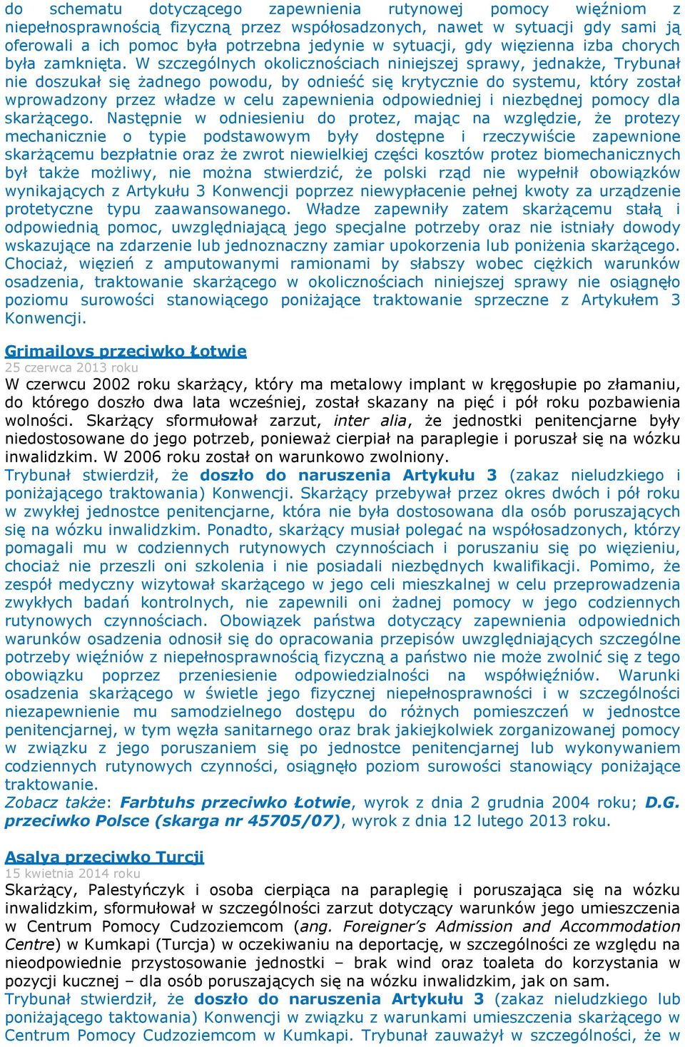 W szczególnych okolicznościach niniejszej sprawy, jednakże, Trybunał nie doszukał się żadnego powodu, by odnieść się krytycznie do systemu, który został wprowadzony przez władze w celu zapewnienia